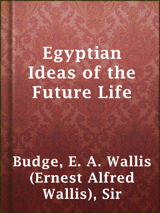 Sir E. A. Wallis (Ernest Alfred Wallis) Budge作のEgyptian Ideas of the Future Lifeの作品詳細 - 貸出可能